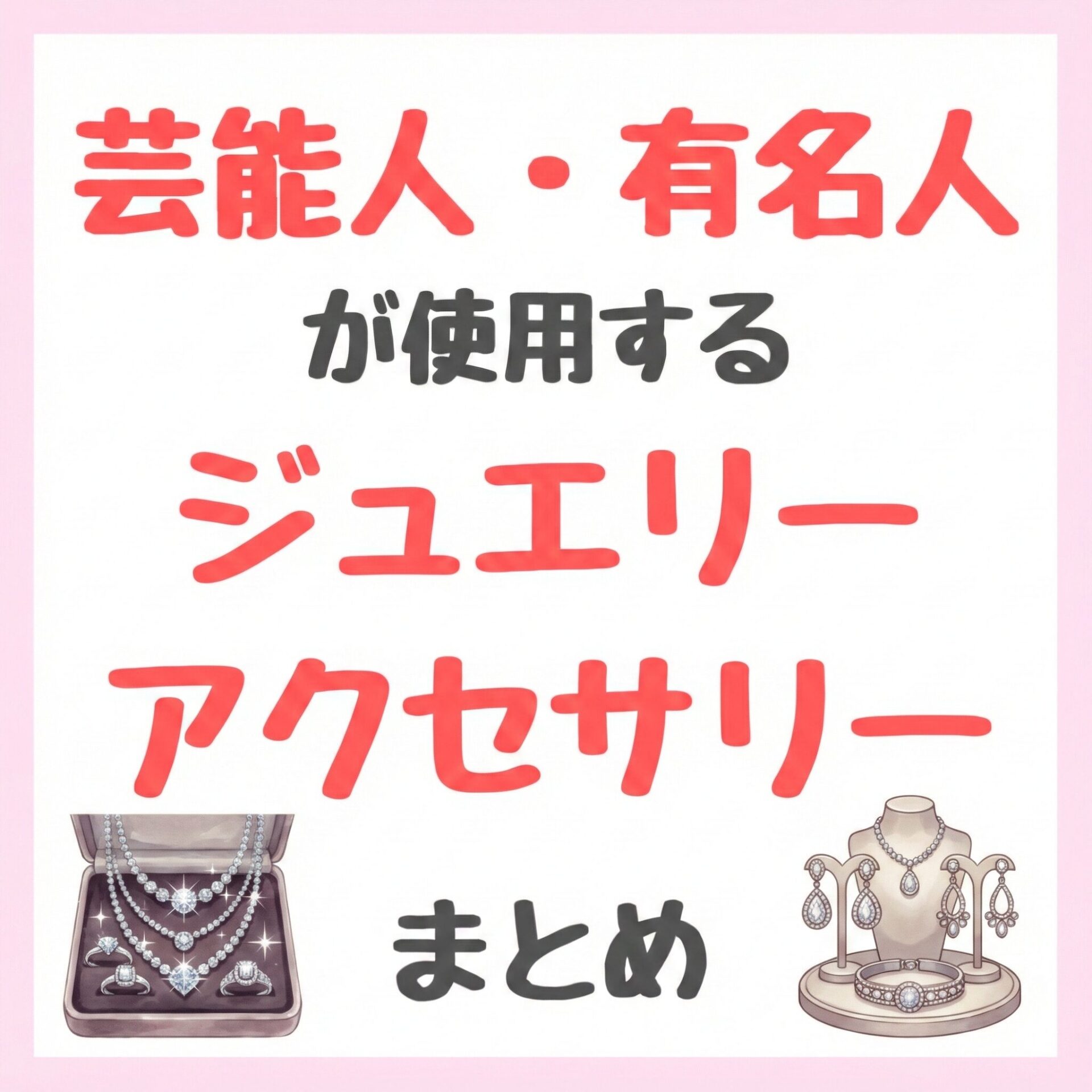 芸能人・有名人が着用するジュエリー・アクセサリー まとめ(女優・モデル・アイドル・美容家など)