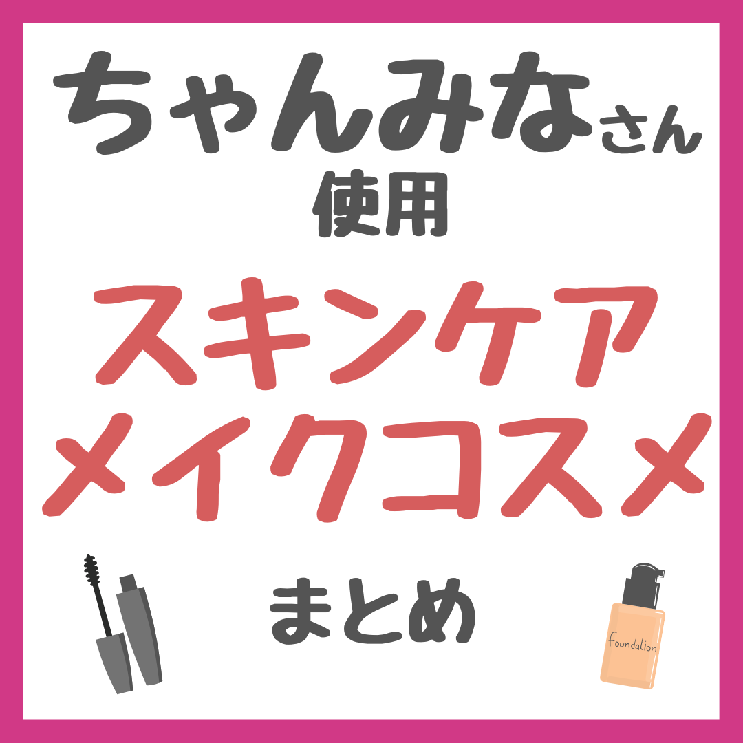 ちゃんみなさん使用 スキンケア・メイクコスメ まとめ