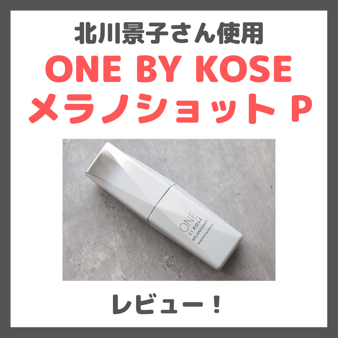 北川景子さん使用|ONE BY KOSE メラノショット P 使用レビュー!美白美容液の口コミ・効果・評判・感想・特徴など