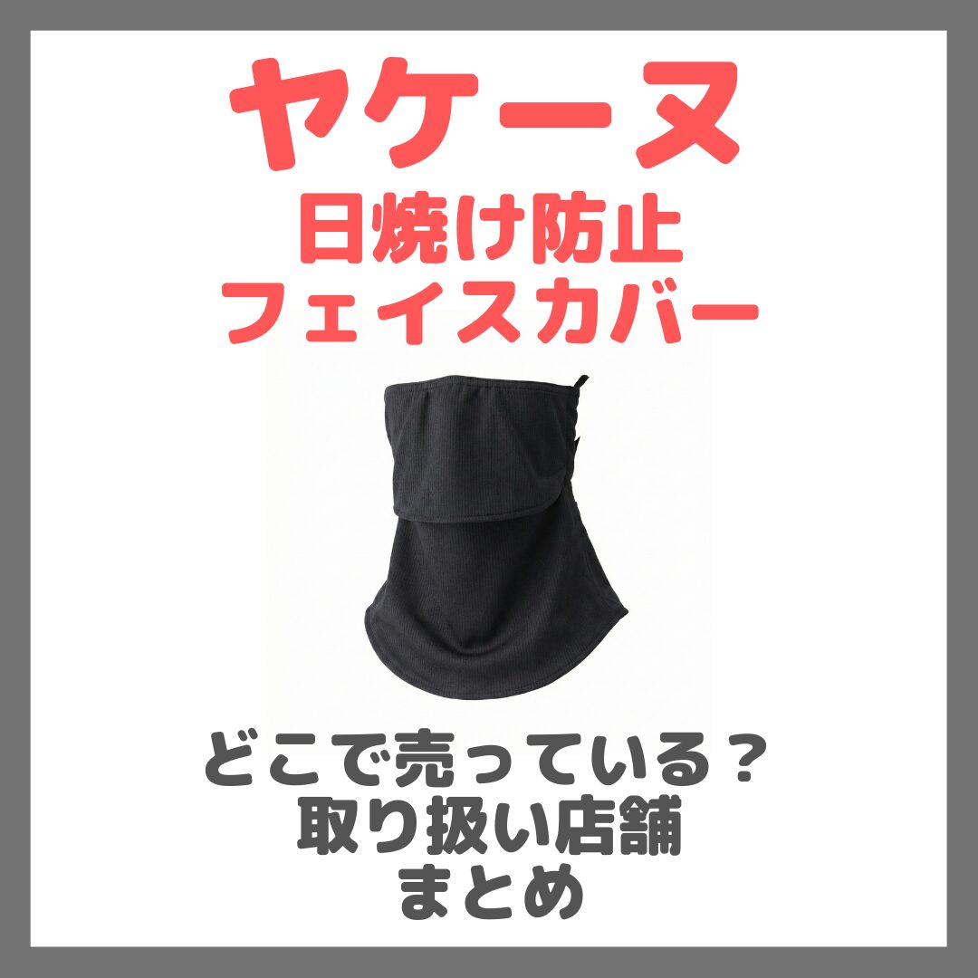 ヤケーヌ(YAKeNU)日焼け防止フェイスカバーはどこで売っている?ドンキ・ロフト・ドラッグストア・マツキヨなどで買えるか?販売店・取扱店 まとめ