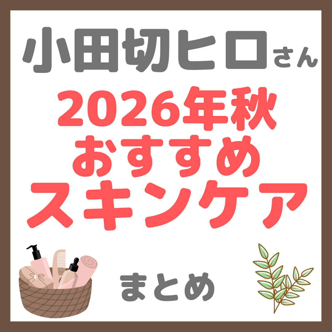小田切ヒロさん 2026秋スキンケア おすすめまとめ(クレンジング・ゴマージュ・化粧水・美容液・乳液・クリームなど)