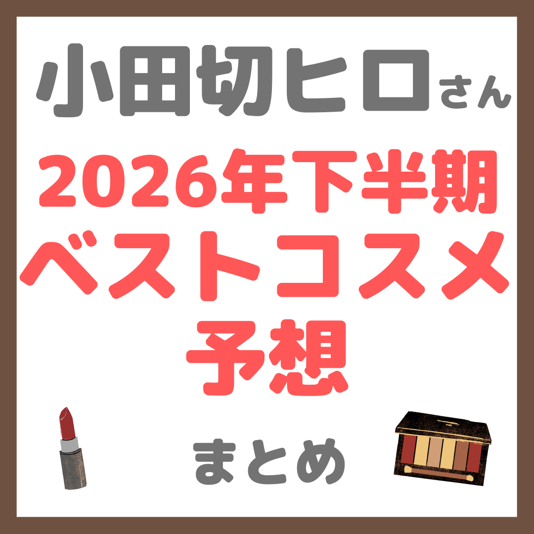 小田切ヒロさん 2026年下半期ベストコスメ予想 まとめ(化粧下地・ファンデ・フェイスパウダー・アイシャドウ・チーク・リップ)