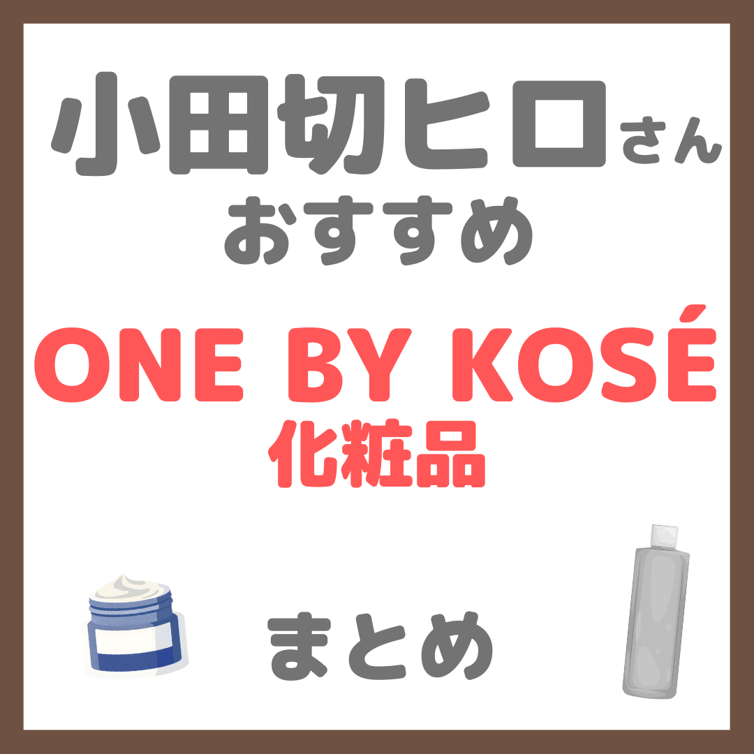 小田切ヒロさんおすすめ ONE BY KOSÉ(ワンバイコーセー)化粧品 まとめ